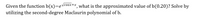 Given the function b(x)=eVcosx+x, what is the approximated value of b(0.20)? Solve by
utilizing the second-degree Maclaurin polynomial of b.
