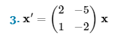 ### Linear Transformation Example 3

Consider the system of differential equations represented as:

\[ \mathbf{x'} = \begin{pmatrix} 2 & -5 \\ 1 & -2 \end{pmatrix} \mathbf{x} \]

where:
- \( \mathbf{x} \) is a vector with components \( x_1 \) and \( x_2 \).
- \( \mathbf{x'} \) represents the derivative of the vector \( \mathbf{x} \) with respect to time.

In this system, the matrix 

\[ \begin{pmatrix} 2 & -5 \\ 1 & -2 \end{pmatrix} \]

defines a linear transformation that influences the behavior of the vector \( \mathbf{x} \) over time.

#### Explanation:

- The matrix is a 2x2 matrix containing the coefficients that determine how each component of \( \mathbf{x} \) contributes to each component of \( \mathbf{x'} \).
- In this example, the system shows that the derivative \( x_1' \) (the rate of change of \( x_1 \)) is influenced by both \( x_1 \) and \( x_2 \) via the coefficients 2 and -5 respectively. That is: \( x_1' = 2x_1 - 5x_2 \).
- Similarly, \( x_2' \) (the rate of change of \( x_2 \)) is influenced by both \( x_1 \) and \( x_2 \) via the coefficients 1 and -2 respectively. That is: \( x_2' = x_1 - 2x_2 \).

#### Applications:

Understanding such linear transformations is crucial in fields such as:
- Systems of linear differential equations
- Physics for modeling dynamic systems
- Engineering for control systems analysis

Learning how to solve these systems involves determining the eigenvalues and eigenvectors of the transformation matrix, which gives insights into the stability and nature of the system's solutions.