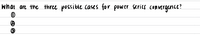 **Title: Understanding Power Series Convergence**

**Introduction:**

Power series play a crucial role in mathematical analysis and its applications. It's important to understand the different scenarios under which these series converge. Below, we explore the three possible cases for the convergence of a power series.

1. **Case One: Radius of Convergence is Zero**
   - In this scenario, the power series converges only at a single point, typically at \(x = a\), where \(a\) is the center of the series. For all other values of \(x\), the series diverges.

2. **Case Two: Infinite Radius of Convergence**
   - Here, the power series converges for all real numbers. This means no matter what value of \(x\) is chosen, the series will converge.

3. **Case Three: Finite Non-Zero Radius of Convergence**
   - In this case, the series converges for all \(x\) within a certain distance from the center, defined by the radius of convergence \(R\). The series may converge or diverge at the endpoints, which must be checked separately.

Understanding these convergence cases helps in determining where a power series accurately represents a function.