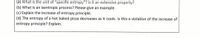 (a) What is the unit of "specific entropy"? Is it an extensive property?
(b) What is an isentropic process? Please give an example.
(c) Explain the increase of entropy principle.
(d) The entropy of a hot baked pizza decreases as it cools. Is this a violation of the increase of
entropy principle? Explain.
