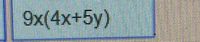 The image contains the mathematical expression:

\[ 9x(4x + 5y) \]

This expression can be expanded using the distributive property in algebra. The distributive property states that for any numbers \( a \), \( b \), and \( c \), the expression \( a(b + c) \) is equal to \( ab + ac \).

Applying this property, the expression can be expanded as:

\[ 9x \cdot 4x + 9x \cdot 5y \]

This results in:

\[ 36x^2 + 45xy \] 

In an educational context, this expression might be used to teach algebraic expansion and the application of the distributive property.