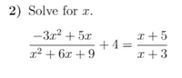 2) Solve for .
-3x2 + 5x
x +5
+4=
x² + 6x + 9
x + 3
