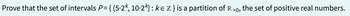 Prove that the set of intervals P= {(5.2k, 10-2k] : ke Z } is a partition of R>0, the set of positive real numbers.