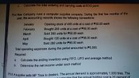 C.
Calculate the total ordering and carrylng costs at EOQ point.
P3-4 Alex Company runs a computer supplies company. During the first few months of the.
year, the accounting records shows the following transactions:
January
Opening stock of 400 units at a cost of P30.00 each
Bought 200 units at a cost of P35.00 each
Sold 350 units for P50.00 each
February
March
Bought 120 units at a cost of P38.00 each
April
May
Sold 280 units for P50.00 each
Total operating expenses during the period amounted to P5,000.
Required:
a,
Calculate the ending inventory using FIFO, LIFO and average method
b. Determine the net income under each method
P3-5 A supplier sells MF Tires to dealers. The annual demand is approximately 1,000 tires. The
Potimates that the annual holding cost is 20 percent of
