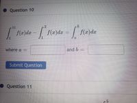 • Question 10
11
| f(2)dr - f(x)dæ = | f(2)dz
where a =
and 6 =
Submit Question
Question 11
