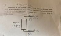 stream, which consists 50 wt.% of A and 50 wt.% of B. Data shown below have been collected
A distillation has been designed to remove 95% of component A content in feed
Q1
for one hour of operation. Calculate the composition of components A and B in top and
bottom streams.
Top 6/10 of feed
=? oう 4
x = ?
Feed = ? kg/h
x = 50 wt.%
x = 50 wt. %
Bottom =640 of feed
= ?
:?
