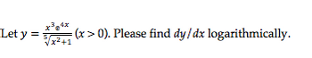 Let y
x³ 4x
(x>0). Please find dy/dx logarithmically.