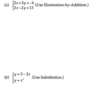 (a) (2x + 5y =-4 (Use Elimination-by-Addition.)
[3x-2y = 13
[y=3–2x
|y=x²
(Use Substitution.)
(b)