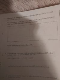 * Suppose that ZCOP and TOD are vertical angles, 2COP= 11x - 17
and ZTOD = 9x + 11.
Part A: Construct ZCOP and ZTOD. THint: 2COD is an adjacent angle to
ZCOP and ZPOT is an adjacent angle to ZTOD.]
1.
2.
Part B: Determine LCOD and ZPOT.
5. Suppose that ZLAP and ZLAR are adjacent angles, mZLAP = 3x +7,
mZLAR= 4(x- 4), and m ZPAR = 2(3x +7).
3.
Part A: Determine ZLAP and ZLAR.
Part B: What can you conclude about AL? Justify your answer.
me peoendicular bisector.of a line segment also an angle blsector?
Joshify your answer.
