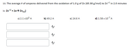 10. The average # of amperes delivered from the oxidation of 1.0 g of Zn (65.38 g/mol) to Zn*2 in 2.0 minutes
is: Zn*2 + 2e> Zn(s)}
a) 2.1 x105 A
b) 49.2 A
c) 24.6 A
d) 1.58 x 107 A
