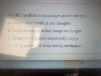 Mindful meditation encourages practitioners to
A. empty their minds of any thoughts
B. focus on one particular image or thought
C. imagine being more emotionally happy
D. fall in and out of sleep during meditation
History A- The Gilded Age
acer
