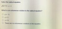 Solve the radical equation.
V8x +9 = x+ 2
Which is an extraneous solution to the radical equation?
O x = -1
O x = 1
O x= 5
There are no extraneous solutions to the equation.
