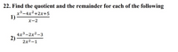22. Find the quotient and the remainder for each of the following
x3-4x2+2x+5
1)
X-2
4x3-2х2-3
2)
2x2-1
