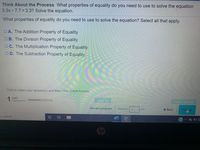 Think About the Process What properties of equality do you need to use to solve the equation
5.5x-7.7 = 3.3? Solve the equation.
What properties of equality do you need to use to solve the equation? Select all that apply.
OA. The Addition Property of Equality
OB. The Division Property of Equality
OC. The Multiplication Property of Equality
OD. The Subtraction Property of Equality
Click to select your answer(s) and then click Check Answer.
1 part
romainina
Cle All
Review progress
Question 7
+ Back
Ne
of 9
to search
へ6ロE
hp
