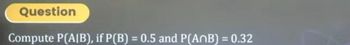 Question
Compute P(A|B), if P(B) = 0.5 and P(ANB) = 0.32