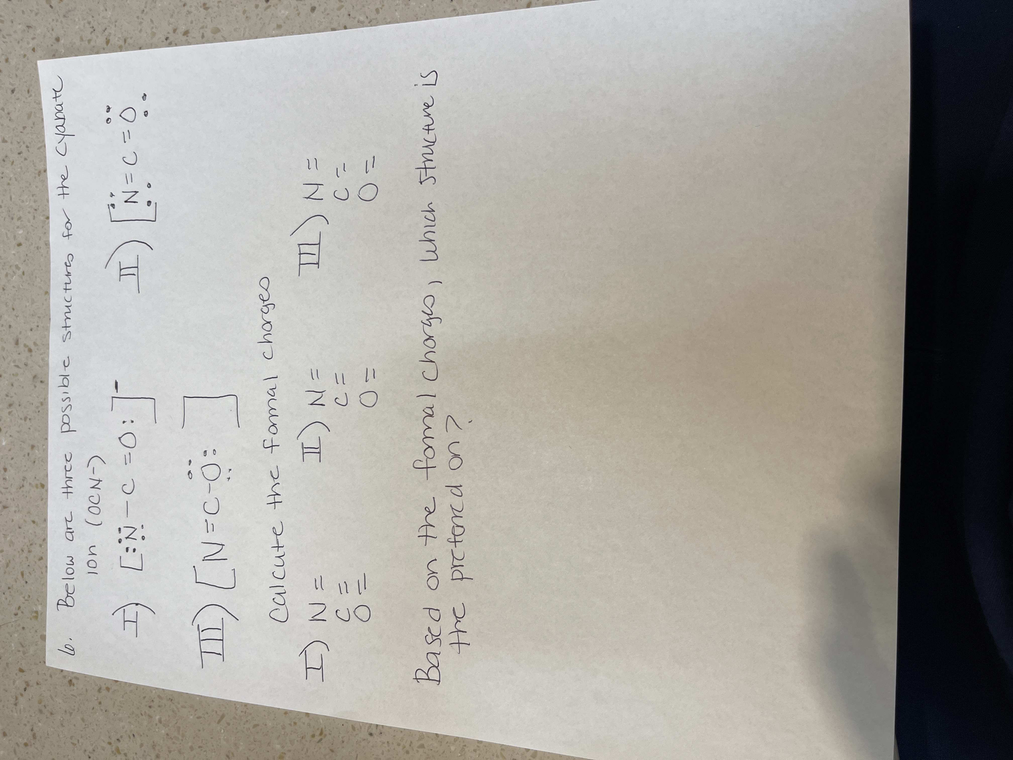 (
Based on the fomal chorges, uhich Structure is
0-
=N (I
calcute the fomal chargeo
(II)
O=)=N
(-N00) uol
Below are three possible structures for the cyanate
6.
