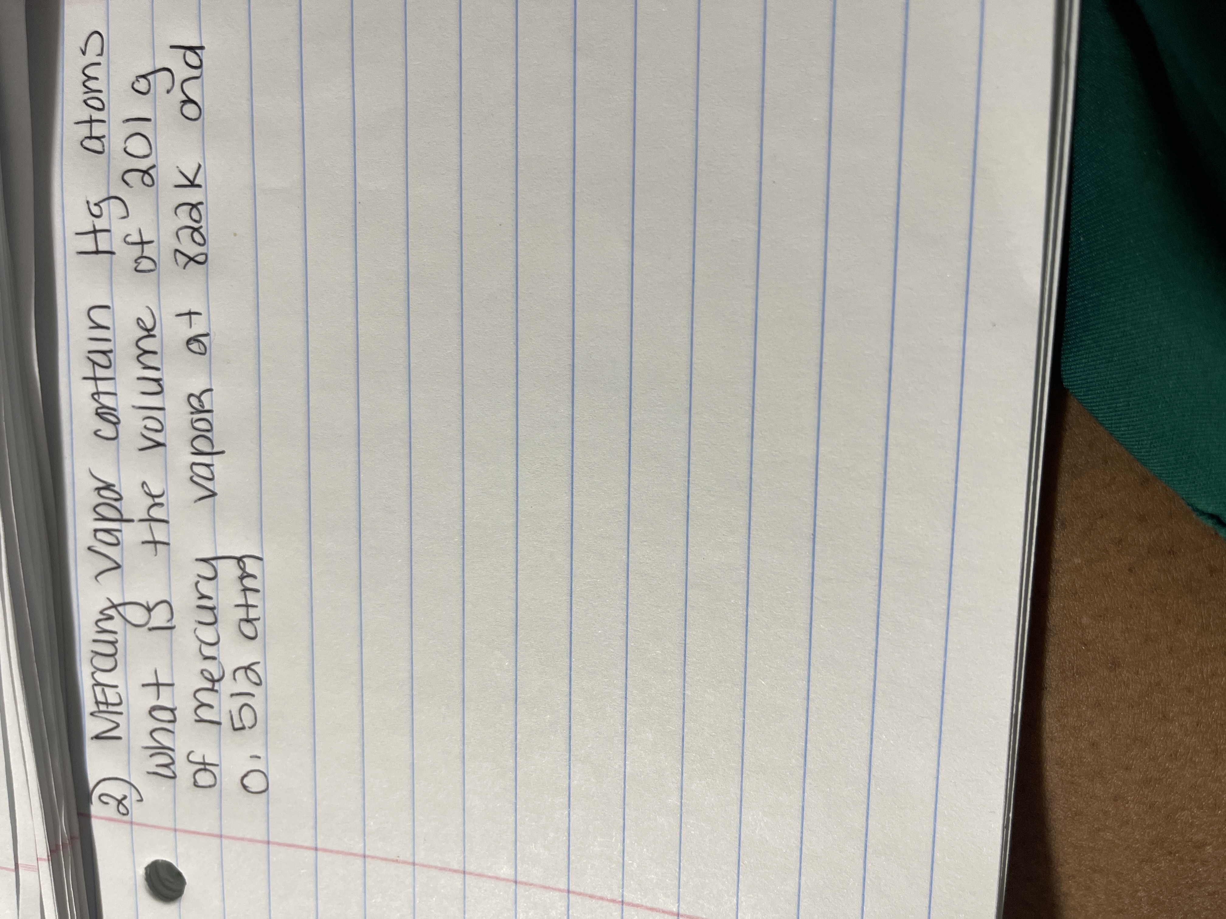 2) MErurg Vapor contain Hg atoms
what B
OF mercury vapoR at 822k ond
the volume of 2019
512 atmg
