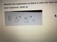 Rewrite the expression so there is only one base an
your exponent. (Shift 6)
) 5 5-
8.
