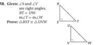 18. Given: ZS and ZV
R
are right angles.
RT = UW.
mZT= mZW
Prove: ARST =AUVW
