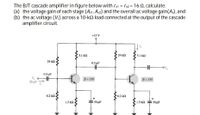 The BJT cascade amplifier in figure below with rej = re2= 16 N, calculate:
(a) the voltage gain of each stage (An, A2) and the overall ac voltage gain(A), and
(b) the ac voltage (Vi) across a 10-k2 load connected at the output of the cascade
amplifier circuit.
+15 V
5.1 kQ
24 k2
5.1 k2
24 kQ
0.5 µF
0.5 µF
B = 150
B = 150
25 µV
6.2 kΩ.
6.2 k2
1.5 k
50 µF
1.5 ka
50 µF
