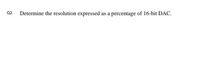 Q2.
Determine the resolution expressed as a percentage of 16-bit DAC.
