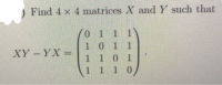 ) Find 4 x 4 matrices X and Y such that
0 1 1
10 1 1
1 10 1
1 1 1 0
XY-YX =
