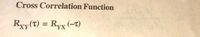 Cross Correlation Function
Rxy(t) = Ryx (-t)
YX
