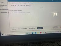 tudy Plan
Use the given zero to find the remaining zeros of the function.
Video & Resource
h(x) = x* -9x+ 12x + 138x- 1360 zero: 3-5i
Library
Accessible Resourc
Enter the remaining zeros of h.
Communication To
(Use a comma to separate answers as needed.)
Get more help -
Media -
Clear all
Tutoring
Help me solve this
49°F
P Type here to search
F7
F2
F4
FS
F1
84
%
6O
