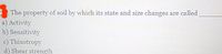 The property of soil by which its state and size changes are called
a) Activity
b) Sensitivity
c) Thixotropy
d) Shear strength
