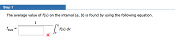 Step 1
The average value of f(x) on the interval (a, b) is found by using the following equation.
1
fave
b
TORX
f(x) dx