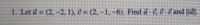 1. Let i (2, -2, 1), = (2,-I,
-6). Find i d, d dand |.
