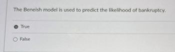 The Beneish model is used to predict the likelihood of bankruptcy.
True
False