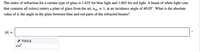 The index of refraction for a certain type of glass is 1.635 for blue light and 1.603 for red light. A beam of white light (one
that contains all colors) enters a plate of glass from the air, nair - 1, at an incidence angle of 40.05°. What is the absolute
value of ô, the angle in the glass between blue and red parts of the refracted beams?
|8|
=
* TOOLS
x10
х1
