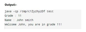 Output:-
java -cp /tmp/c1ZyzhyzDf test
Grade: 11
Name John smith
Welcome John, you are in grade 11!