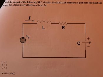 Find the output of the following RLC circuits. Use MATLAB software to plot both the input and
output for a time interval between 0 and 2.
L=1
R = 1
C=1
Vin (t)=sin(t)
งอู
www
L
R
C