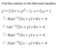 Find the solution to the Bernoulli equation.
y = 2(3x+ y)2 – 1; x= 0,y=1
O 4tan-1(3x+ y) = 8x + T
tan-(3x + y) =8x + T
O 4tan-(3x+ y) = x + T
O 2tan-(2x- y) = 8x + 1
