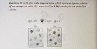 Questions 19 to 21 refer to the diagram below, which represents aqueous solutions
of two monoprotic acids, HA, where A X or Y. Water molecules are omitted for
clarity.
= H,O* = A
%3D
HX
HY
