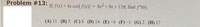 Problem #13:
If f(x) +4x cos[/(x)] = 8x+9x + 127, find f'(0).
(A) 11 (B) 5 (C) 8 (D) 14 (E)-4 (F)-1 (G) 2 (H) 17
