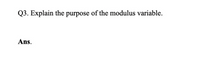 Q3. Explain the purpose of the modulus variable.
Ans.
