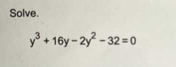 Solve.
y³ +16y-2y²-32=0