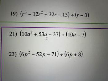 19) (r³ - 12r² + 32r − 15) + (r − 3)
3
-
-
21) (10a2 + 53a – 37) + (10a – 7)
I
23) (6p² – 52p – 71) ÷ (6p + 8)
2