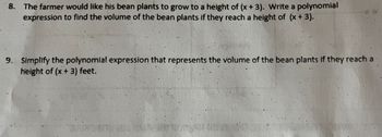 8.
The farmer would like his bean plants to grow to a height of (x+3). Write a polynomial
expression to find the volume of the bean plants if they reach a height of (x + 3).
9. Simplify the polynomial expression that represents the volume of the bean plants if they reach a
height of (x + 3) feet.