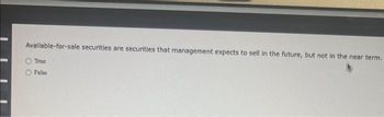 Available-for-sale securities are securities that management expects to sell in the future, but not in the near term.
True
False