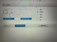 Br
Part 3 out of 4
Но
H.
НОBГ
H.
H20
HBr
edit structure ...
draw structure ...
Br
M3 attempts left
Check my work
Next part

