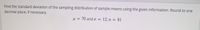 Find the standard deviation of the sampling distribution of sample means using the given information. Round to one
decimal place, if necessary.
µ = 70 and o =
12; n = 81
%3D
