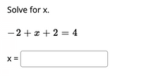 Solve for x.
- 2 + x + 2 = 4
%3D
X =
