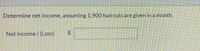 Determine net income, assuming 1,900 haircuts aregiven in a month.
Net income/(Loss)
