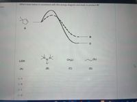 ### Question: Base Consistency with Energy Diagram

**Prompt:**
Which base below is consistent with this energy diagram and leads to product B?

**Diagram Analysis:**

- **Reactant (A):** The diagram starts with a structure featuring an iodine substituent attached to a cyclopentene ring.
- **Energy Diagram:** 
  - There's a curve representing the reaction progress, starting with a high energy peak that splits into two separate descending paths.
  - The two paths are labeled as products B and C.
  - Product B follows a dashed line that has a higher energy path compared to the solid line leading to product C.

**Bases:**

- **(A) LiOH:** Lithium hydroxide
- **(B) LiN(SiMe\(_3\))\(_2\):** Lithium bis(trimethylsilyl)amide
- **(C) CH\(_3\)Li:** Methyl lithium
- **(D) OLi:** Lithium alkoxide

**Options:**

- ○ A
- ○ B
- ○ C
- ○ D

**Objective:**

Identify the base that aligns with leading the reaction to product B according to the energy diagram provided, considering the steric and electronic effects of each base.