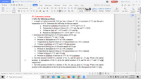 WPS Office
Module-12-Gase..ids-and-Solids Q X
+
Sign in
O Go Premium
E Menu v
Page Layout
Q Click to find commands
Home
Insert
References
Review
View
Section
Tools
X Cut
A* A 쇼 프 ▼
AaBbCcDd A aB AaBbCc AaBbCcD AaBbCcD
Normal
Times New Roman - 11.5
L Copy Format
BI U-A- X² X2 A- ab- A- A
1 E- O- -
Paste
Heading 1 Heading 2 Heading 3 Heading 4
New Style
Text Tools"
Find and Selec
Painter
Replace
IV. Laboratory Activity
I. Solve the following problems.
1. A sample of carbon monoxide (CO) gas has a volume of 7.31L at a pressure of 735 mm Hg and a
temperature of 45°C. Determine the following for this gas sample:
Pressure in milliliters of mercury at T = 357°C and V=13.5L
b. Temperature in degrees Celsius at P = 1275 mm Hg and V = 0.8OOL
Volume in liters at T = 45°C and P = 325 mm Hg
a
с.
d. Pressure in atmospheres at T= 325°C and V= 2.31L
2. Determine the following for a 0.250 mole sample of CO2 gas.
a. Volume in liters at 27°C and 1.50 atm
b. Pressure in atmosphere at 35°C in 2.00L container
c. Temperature in degrees Celsius at 1.20 atm pressure in a 3.00 L container.
d. Volume in milliliters at 125°C and 0.500 atm pressure
3. Determine the following for a 0.500 mole sample of CO gas.
Pressure in atmosphere at 35°C in 1.00L container
a.
b. Temperature in degrees Celsius at 5.00 atm pressure in a 5.00 L container.
c. Volume in liters at 127°C and 3.00 atm
d. Pressure in milliliters of mercury at 25°C in 2.00 Lcontainer
4. The total pressure exerted by a mixture of O2, N2, and He gases is 1.50 atm. What is the partial
pressure, in atmospheres of the O, given the partial pressure of N2 and He are 0.75 and 0.33 atm
respectively?
5. The total pressure exerted by a mixture of He, Ne, and Ar gases is 2.00 atm. What is the partial
pressure in the atmospheres of the Ne given the partial pressure of the other gases are both 0.25 atm.
Page Num: 2
Page: 2/2 Section: 1/1
SetValue: 22.4cm
Words: 787 M Spell Check
O 2 2 m A
110% -
Row: 38 Column: 97
11:55 PM
P Type here to search
G 4)) ENG
21/03/2021
