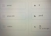 period
а.
phase shift
b. y=1
midline
С.
4 to the right
